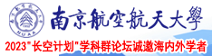 就选干逼网站南京航空航天大学2023“长空计划”学科群论坛诚邀海内外学者